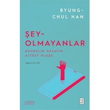 Şey-olmayanlar & Gündelik Hayatın Altüst Oluşu / Byung-chul Han