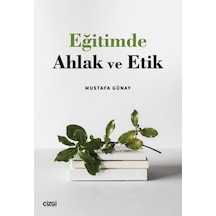 Eğitimde Ahlak ve Etik - Mustafa Günay - Çizgi Kitabevi