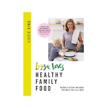 Lizzie Loves Healthy Family Food: Naturally Gluten- And Sugar-free Meals You'll All Enjoy