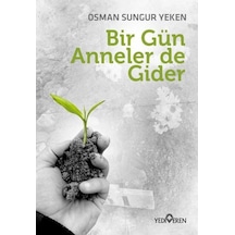 Bir Gün Anneler de Gider - Osman Sungur Yeken - Yediveren Yayınları