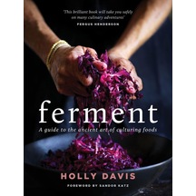 Ferment: A Practical Guide To The Ancient Art Of Making Cultured Foods