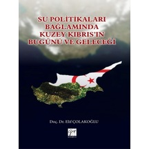 Su Politikaları Bağlamında Kuzey Kıbrıs'ın Bugünü ve Geleceği  - Elif Çolakoğlu  - Gazi Kitabevi