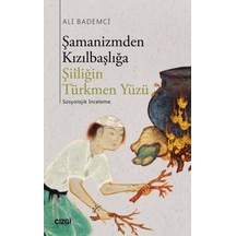 Şamanizmden Kızılbaşlığa Şiiliğin Türkmen Yüzü - Ali Bademci - Çizgi Kitabevi