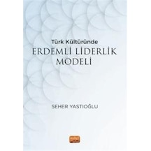 Türk Kültüründe Erdemli Liderlik Modeli - Seher Yastıoğlu - Nobel Bilimsel Eserler