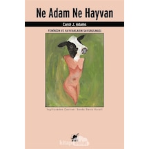 Ne Adam Ne Hayvan - Feminizm ve Hayvanların Savunulması - Carol J. Adams - Ayrıntı Yayınları