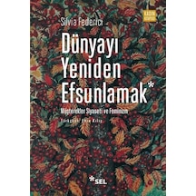 Dünyayı Yeniden Efsunlamak: Müşterekler Siyaseti ve Feminizm - Silvia Federici - Sel Yayıncılık