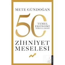 Zihniyet Meselesi - 50 Temel Ekonomi Sorgulaması - Mete Gündoğan - Destek Yayınları