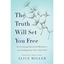 The Truth Will Set You Free: Overcoming Emotional Blindness And Finding Your True Adult Self