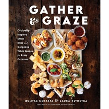 Gather And Graze: Globally Inspired Small Bites And Gorgeous Table Scapes For Every Occasion