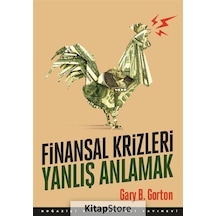 Finansal Krizleri Yanlış Anlamak - Gary B. Gorton - Boğaziçi Üniversitesi Yayınevi