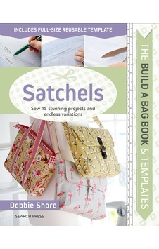 The Build A Bag Book: Satchels: Sew 15 Stunning Projects And Endless Variations The Build A Bag Book: Satchels: Sew 15 Stunning Projects And Endless Variations