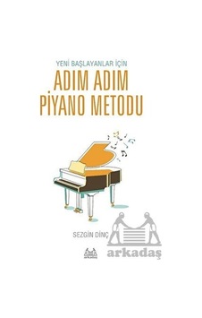 Yeni Başlayanlar İçin Adım Adım Piyano Metodu Yeni Başlayanlar İçin Adım Adım Piyano Metodu