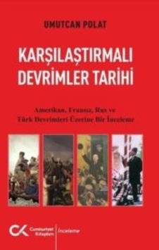 Karşılaştırmalı Devrimler Tarihi - Amerikan Fransız Rus Ve Türk Devrimleri Üzerine Bir İnceleme Cumhuriyet Kitapları Umutcan Polat Karşılaştırmalı Devrimler Tarihi - Amerikan Fransız Rus Ve Türk Devrimleri Üzerine Bir İnceleme Cumhuriyet Kitapları Umutcan Polat