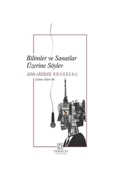 Bilimler ve Sanatlar Üzerine Söylev - Jean - Jacques Rousseau - Dekalog Yayınları Bilimler ve Sanatlar Üzerine Söylev - Jean - Jacques Rousseau - Dekalog Yayınları