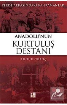 Anadolu'Nun Kurtuluş Destanı / Ilknur Örenç 9786055545055 Anadolu'Nun Kurtuluş Destanı / Ilknur Örenç 9786055545055
