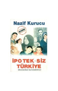 İpoteksiz Türkiye - Borçlardan Kurtulabiliriz - Nazif Kurucu 1.baskı