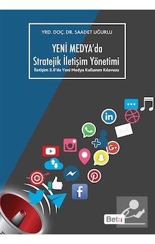 Yeni Medya'da Stratejik İletişim Yönetimi - Saadet Uğurlu - Beta Yayınları Yeni Medya'da Stratejik İletişim Yönetimi - Saadet Uğurlu - Beta Yayınları