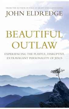 Beautiful Outlaw: Experiencing The Playful, Disruptive, Extravagant Personality Of Jesus
