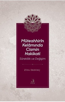 Müteahhir'in Kelamında Cismin Hakikati - Süreklilik ve Değişim - Ziya Erdinç - Fecr Yayınları Müteahhir'in Kelamında Cismin Hakikati - Süreklilik ve Değişim - Ziya Erdinç - Fecr Yayınları