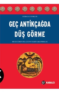 Geç Antikçağda Düş Görme - Patricia Cox Miller - Kabalcı Yayınevi Geç Antikçağda Düş Görme - Patricia Cox Miller - Kabalcı Yayınevi