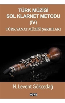 Türk Müziği Sol Klarnet Metodu 4 - Türk Sanat Müziği Şarkıları - N. Levent Gökçedağ - Ozan Yayıncılık Türk Müziği Sol Klarnet Metodu 4 - Türk Sanat Müziği Şarkıları - N. Levent Gökçedağ - Ozan Yayıncılık