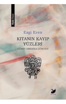 Kıtanın Kayıp Yüzleri - Güney Amerika Güncesi - Ezgi Eren - Anima Kıtanın Kayıp Yüzleri - Güney Amerika Güncesi - Ezgi Eren - Anima