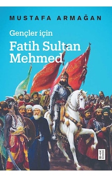 Gençler için Fatih Sultan Mehmed - Mustafa Armağan - Ketebe Gençler için Fatih Sultan Mehmed - Mustafa Armağan - Ketebe
