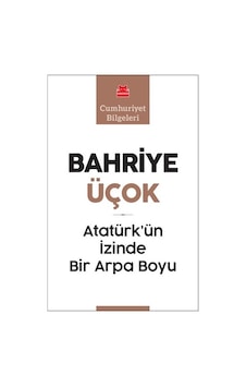 Atatürk'ün İzinde Bir Arpa Boyu-Cumhuriyet Bilgeleri - Bahriye Üçok - Kırmızı Kedi Atatürk'ün İzinde Bir Arpa Boyu-Cumhuriyet Bilgeleri - Bahriye Üçok - Kırmızı Kedi