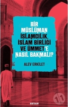 Bir Müslüman İslamcılık İslam Birliği ve Ümmet'e Nasıl Bakmalı? - Alev Erkilet - Beyan Yayınları Bir Müslüman İslamcılık İslam Birliği ve Ümmet'e Nasıl Bakmalı? - Alev Erkilet - Beyan Yayınları
