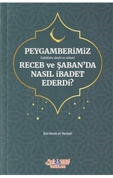 Peygamberimiz (s.a.v) Receb ve Şaban'da Nasıl İbadet Ederdi? - İbn Receb El-Hanbeli - Nebevi Hayat Yayınları Peygamberimiz (s.a.v) Receb ve Şaban'da Nasıl İbadet Ederdi? - İbn Receb El-Hanbeli - Nebevi Hayat Yayınları