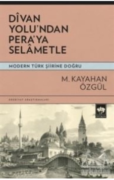 Divan Yolu'ndan Pera'ya Selametle - Modern Türk Şiirine Doğru - M. Kayahan Özgül - Ötüken Neşriyat Divan Yolu'ndan Pera'ya Selametle - Modern Türk Şiirine Doğru - M. Kayahan Özgül - Ötüken Neşriyat