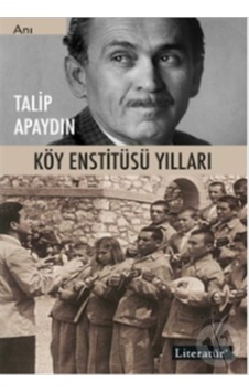 Köy Enstitüsü Yılları - Talip Apaydın - Literatür Yayıncılık Köy Enstitüsü Yılları - Talip Apaydın - Literatür Yayıncılık