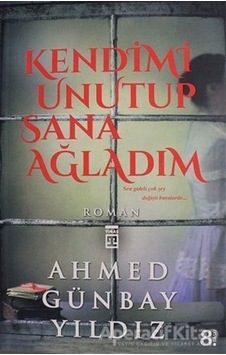 Kendimi Unutup Sana Ağladım - Ahmed Günbay Yıldız - Timaş Yayınları