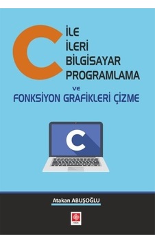 C ile İleri Bilgisayar Programlama ve Fonksiyon Grafikleri Çizme - Atakan Abuşoğlu - Ekin Basım Yayın