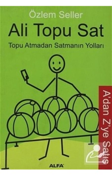 Ali Topu Sat -Topu Atmadan Satmanın Yolları - Özlem Seller - Alfa Yayıncılık Ali Topu Sat -Topu Atmadan Satmanın Yolları - Özlem Seller - Alfa Yayıncılık
