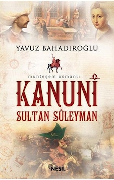 Kanuni Sultan Süleyman - Yavuz Bahadıroğlu - Nesil Yayınları Kanuni Sultan Süleyman - Yavuz Bahadıroğlu - Nesil Yayınları