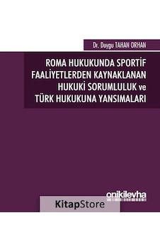 Roma Hukukunda Sportif Faaliyetlerden Kaynaklanan Hukuki Sorumluluk ve Türk Hukukuna Yansımaları - Duygu Tahan Orhan - On İki Levha Yayıncılık Roma Hukukunda Sportif Faaliyetlerden Kaynaklanan Hukuki Sorumluluk ve Türk Hukukuna Yansımaları - Duygu Tahan Orhan - On İki Levha Yayıncılık