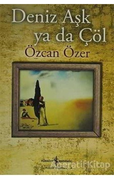 Deniz Aşk Ya Da Çöl - Özcan Özer - Iş Bankası Kültür Yayınları Deniz Aşk Ya Da Çöl - Özcan Özer - Iş Bankası Kültür Yayınları
