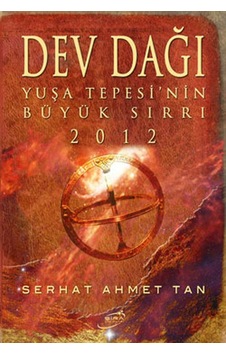 Dev Dağı - Yuşa Tepesi'nin Büyük Sırrı 2012 - Serhat Ahmet Tan - Şira Yayınları Dev Dağı - Yuşa Tepesi'nin Büyük Sırrı 2012 - Serhat Ahmet Tan - Şira Yayınları
