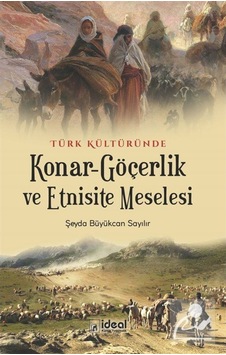 Türk Kültüründe Konar-Göçerlik ve Etnisite Meselesi - Şeyda Büyükcan Sayılır - İdeal Kültür Yayıncılık