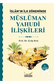 İslam''ın İlk Döneminde Müslüman Yahudi İlişkileri  - Eyüp Baş  - Gökkubbe