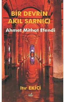 Bir Devrin Akıl Sarnıcı: Ahmet Mithat Efendi - Itır Ekici - İzan Yayıncılık