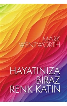 Hayatınıza Biraz Renk Katın - Mark Wentworth - Ruh ve Madde Yayıncılık Hayatınıza Biraz Renk Katın - Mark Wentworth - Ruh ve Madde Yayıncılık