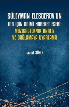 Süleyman Elesgerov'un Tar İçin Daimi Hareket Eseri: Müzikal - Teknik Analiz ve Bağlamaya Uyarlama - İsmail Sözen - Kriter Süleyman Elesgerov'un Tar İçin Daimi Hareket Eseri: Müzikal - Teknik Analiz ve Bağlamaya Uyarlama - İsmail Sözen - Kriter