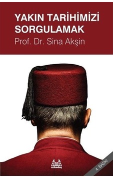 Yakın Tarihimizi Sorgulamak - Sina Akşin - Arkadaş Yayıncılık Yakın Tarihimizi Sorgulamak - Sina Akşin - Arkadaş Yayıncılık