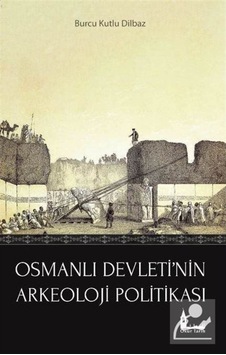 Osmanlı Devleti'nin Arkeoloji Politikası - Burcu Kutlu Dilbaz - Okur Tarih Osmanlı Devleti'nin Arkeoloji Politikası - Burcu Kutlu Dilbaz - Okur Tarih