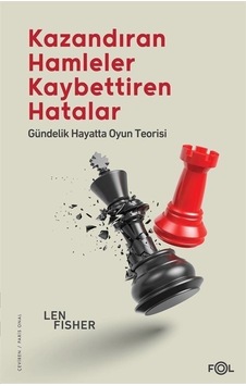Kazandıran Hamleler Kaybettiren Hatalar - Gündelik Hayatta Oyun Teorisi - Len Fisher - Fol Kitap Kazandıran Hamleler Kaybettiren Hatalar - Gündelik Hayatta Oyun Teorisi - Len Fisher - Fol Kitap