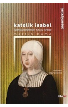 Katolik Isabel: İspanya'yı Birleştiren Kraliçe - Martin Hume - Fihrist