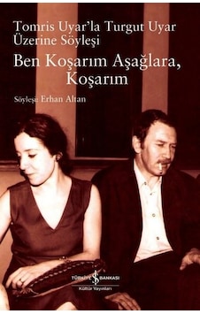 Ben Koşarım Aşağlara Koşarım - Tomris Uyar'la Turgut Uyar Üzerine Söyleşi- İş Bankası Kültür Yayınları Ben Koşarım Aşağlara Koşarım - Tomris Uyar'la Turgut Uyar Üzerine Söyleşi- İş Bankası Kültür Yayınları
