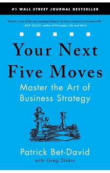 Your Next Five Moves: Master The Art Of Business Strategy Your Next Five Moves: Master The Art Of Business Strategy